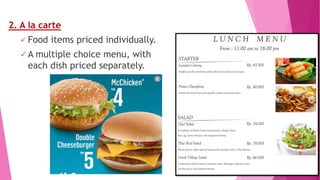 2. A la carte
 Food items priced individually.
 A multiple choice menu, with
each dish priced separately.
 