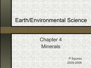 Earth/Environmental Science Chapter 4 Minerals P Squires 2005-2006 
