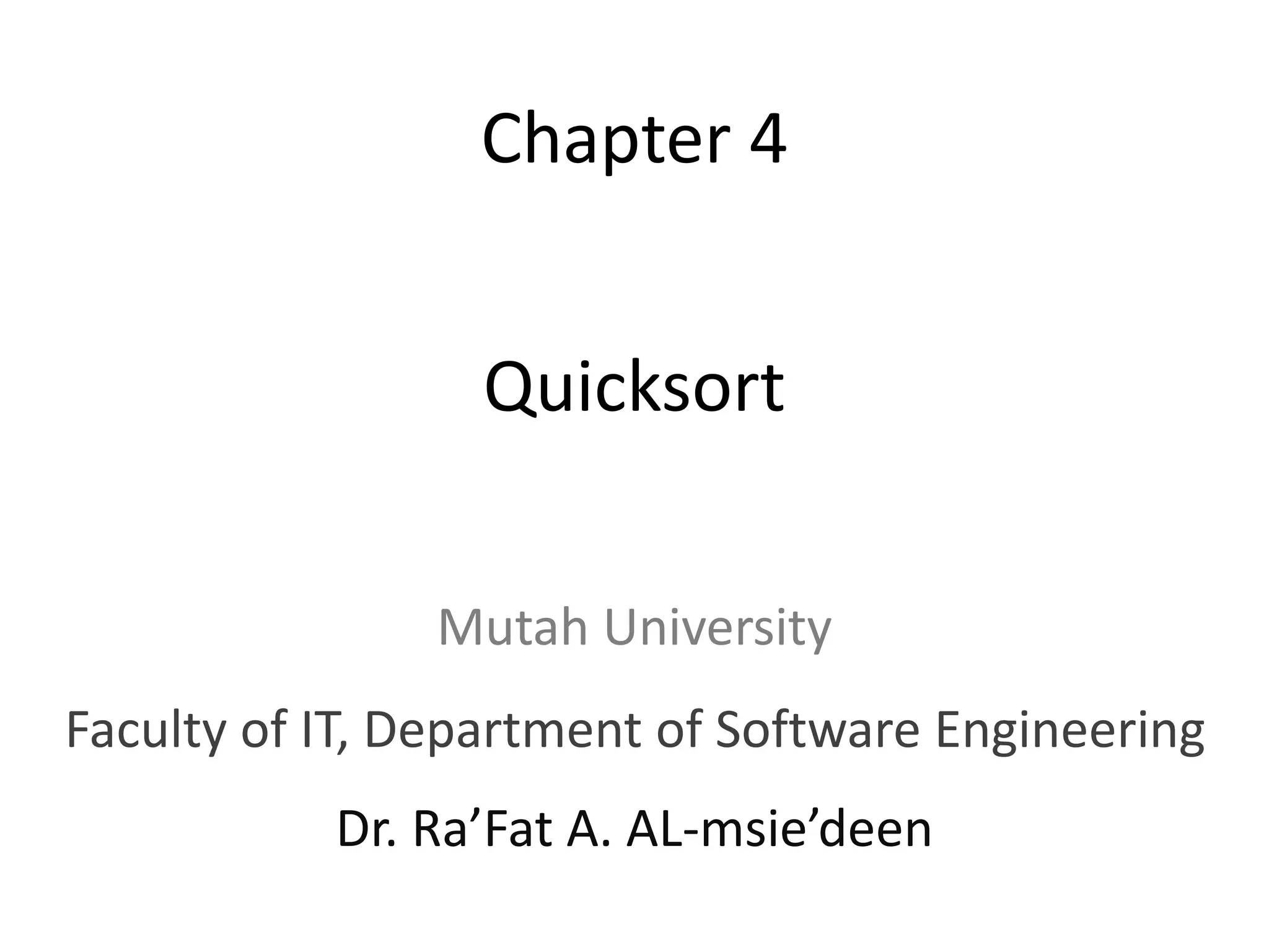 Quicksort
Dr. Ra’Fat A. AL-msie’deen
Chapter 4
Mutah University
Faculty of IT, Department of Software Engineering
 