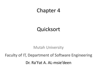 Quicksort
Dr. Ra’Fat A. AL-msie’deen
Chapter 4
Mutah University
Faculty of IT, Department of Software Engineering
 