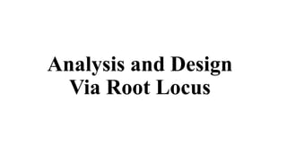 Analysis and Design
Via Root Locus
 