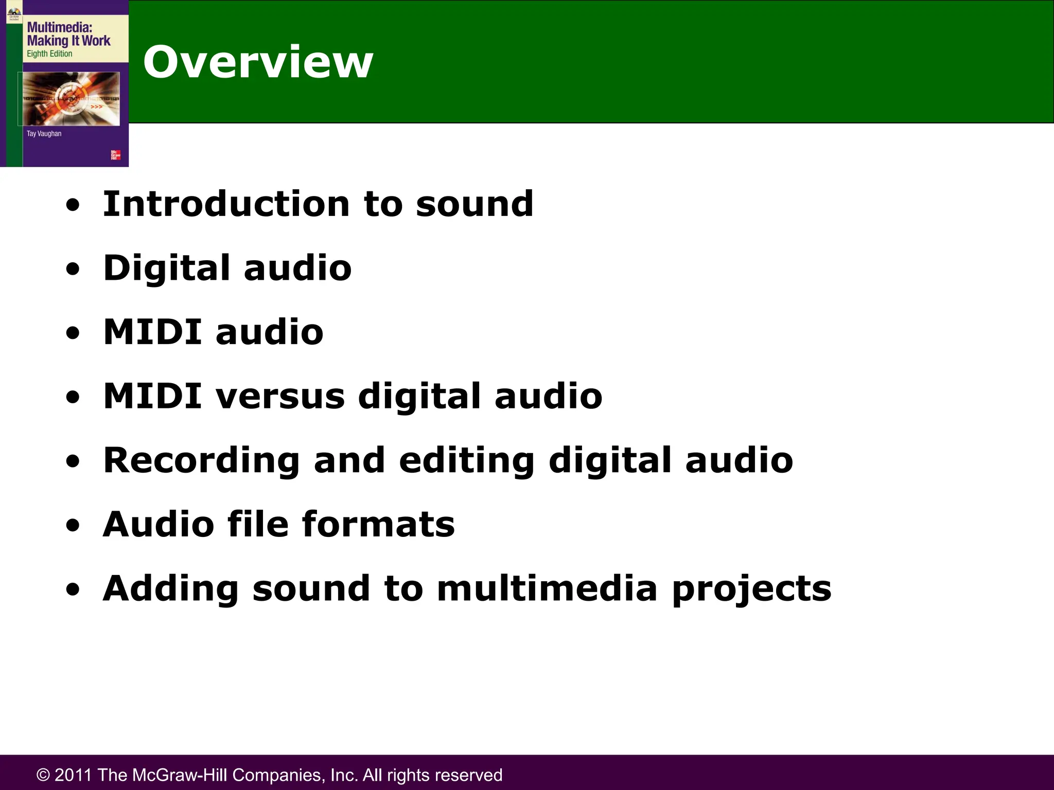 © 2011 The McGraw-Hill Companies, Inc. All rights reserved
Overview
• Introduction to sound
• Digital audio
• MIDI audio
• MIDI versus digital audio
• Recording and editing digital audio
• Audio file formats
• Adding sound to multimedia projects
 