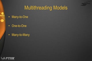 Multithreading Models
• Many-to-One

• One-to-One
• Many-to-Many

 