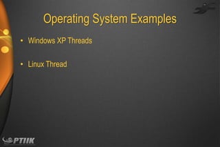 Operating System Examples
• Windows XP Threads

• Linux Thread

 
