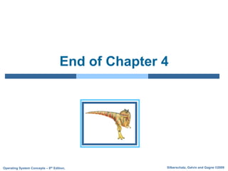 Silberschatz, Galvin and Gagne ©2009
Operating System Concepts – 8th Edition,
End of Chapter 4
 