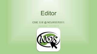 Editor
CSIE 基爾 @ NCU網路開源社
Updated: 11172013

 