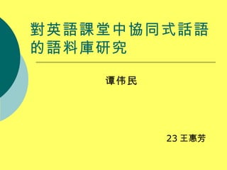 對英語課堂中協同式話語 的語料庫研究 谭伟民     23 王惠芳 