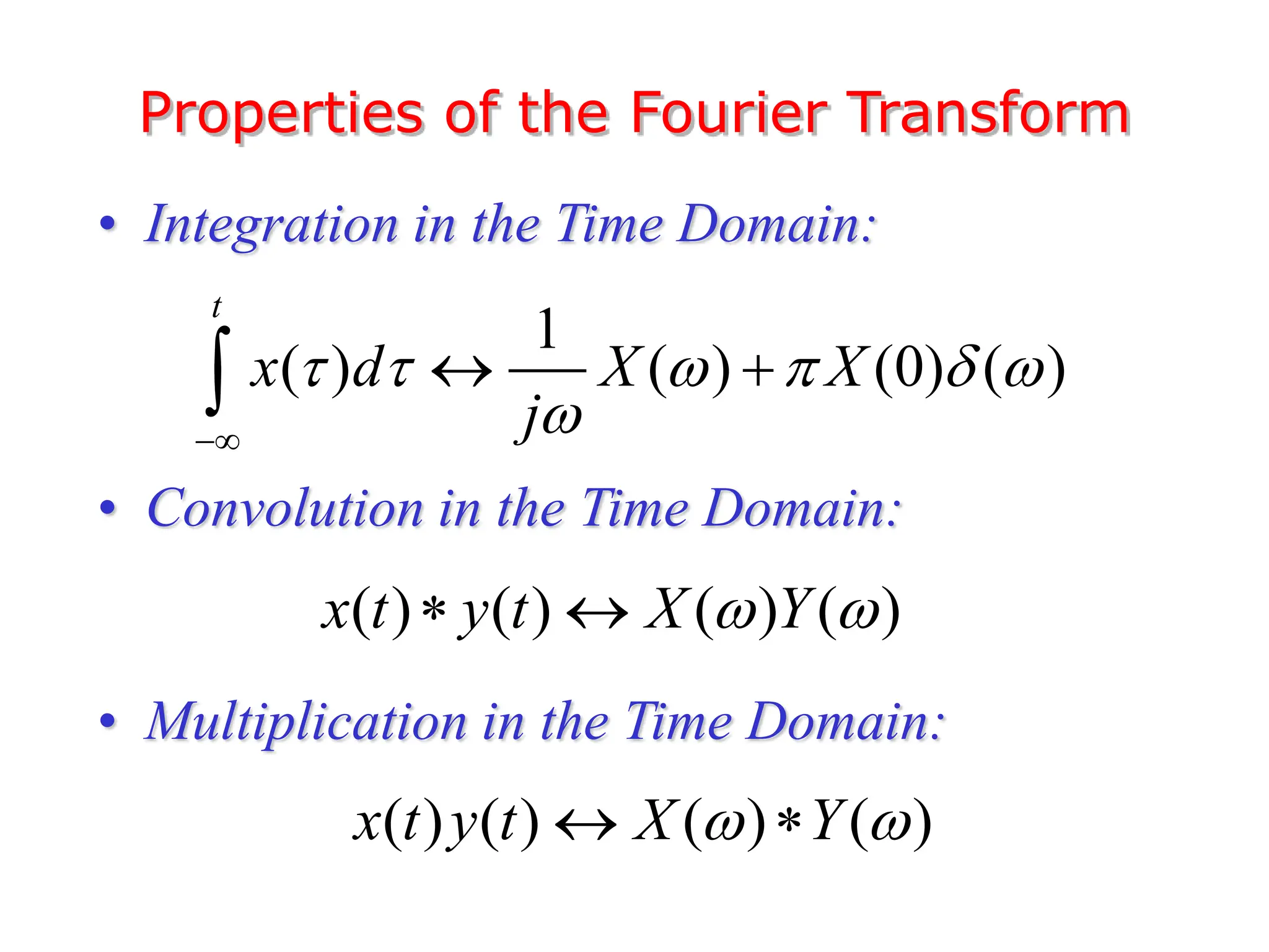 Properties of the Fourier Transform
• Integration in the Time Domain:
• Convolution in the Time Domain:
• Multiplication in the Time Domain:
1
( ) ( ) (0) ( )
t
x d X X
j
     


 

( ) ( ) ( ) ( )
x t y t X Y
 
 
( ) ( ) ( ) ( )
x t y t X Y
 
 
 