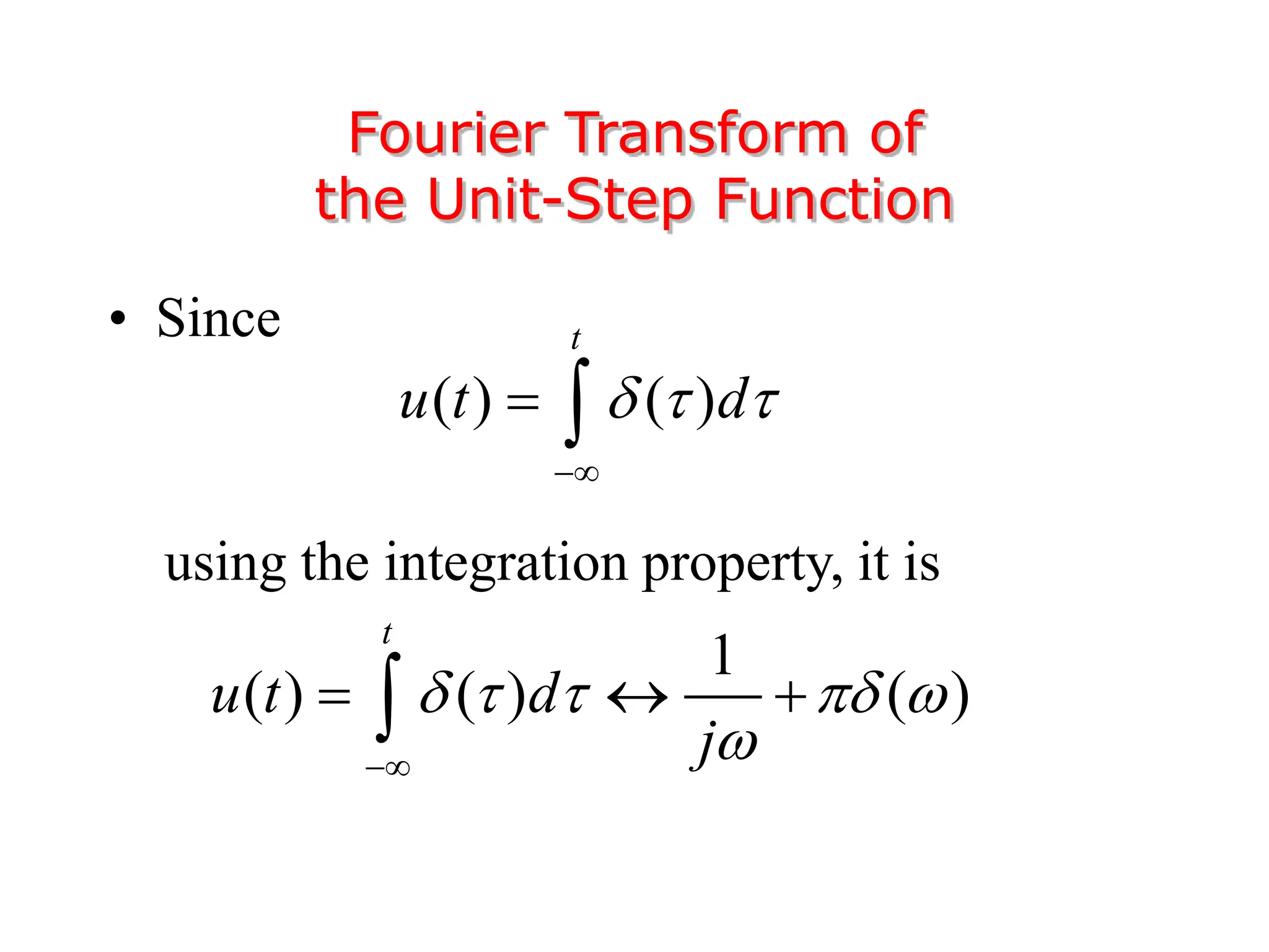• Since
using the integration property, it is
Fourier Transform of
the Unit-Step Function
( ) ( )
t
u t d
  

 
1
( ) ( ) ( )
t
u t d
j
    


  

 