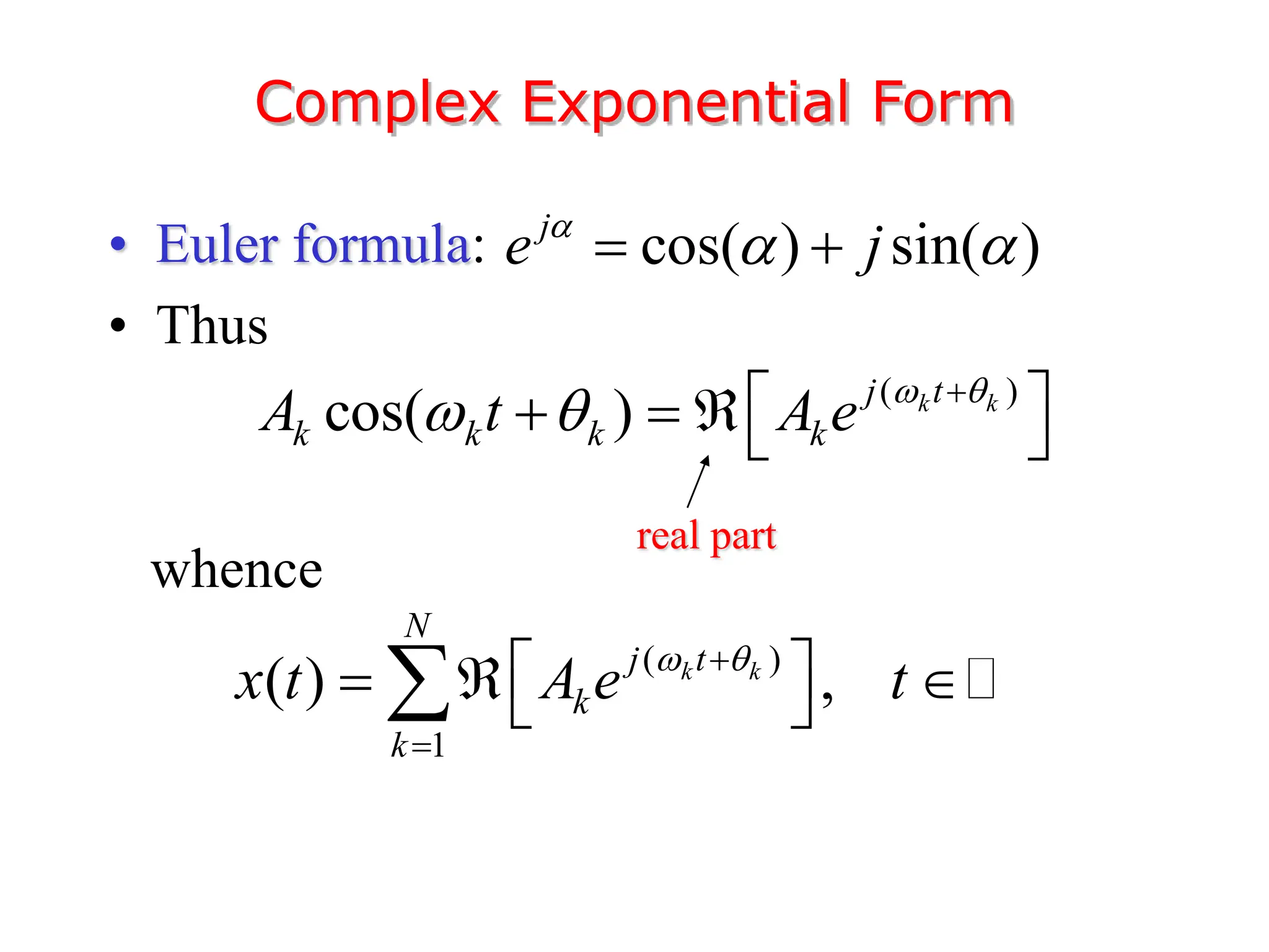 • Euler formula:
• Thus
whence
Complex Exponential Form
cos( ) sin( )
j
e j

 
 
( )
cos( ) k k
j t
k k k k
A t A e  
  
 
   
( )
1
( ) ,
k k
N
j t
k
k
x t A e t
 


 
  
 

real part
 