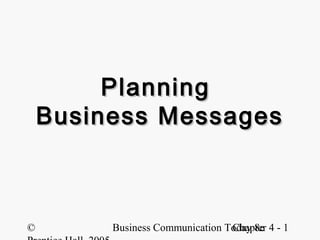 Planning
    Business Messages



©        Business Communication Today 8e 4 - 1
                                 Chapter
 