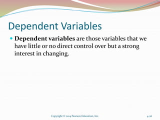 Dependent Variables
 Dependent variables are those variables that we
have little or no direct control over but a strong
i...