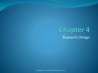 Research Design
Copyright © 2014 Pearson Education, Inc.
1
 