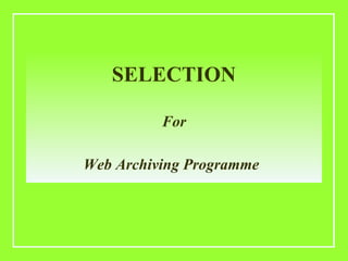 SELECTION

          For

Web Archiving Programme
 
