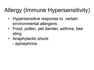 Allergy (Immune Hypersensitivity) 
• Hypersensitive response to certain 
environmental allergens 
• Food, pollen, pet dander, asthma, bee 
sting 
• Anaphylactic shock 
- epinephrine 
 