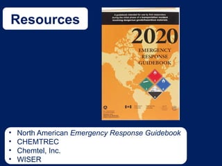 Resources
• North American Emergency Response Guidebook
• CHEMTREC
• Chemtel, Inc.
• WISER
 