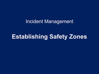 Incident Management
Establishing Safety Zones
 