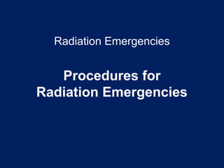 Radiation Emergencies
Procedures for
Radiation Emergencies
 
