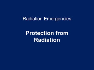 Radiation Emergencies
Protection from
Radiation
 