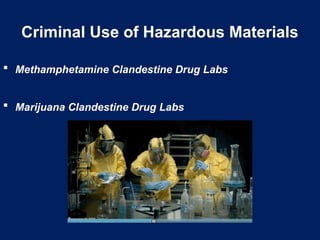 Criminal Use of Hazardous Materials
 Methamphetamine Clandestine Drug Labs
 Marijuana Clandestine Drug Labs
 