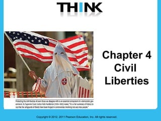 Chapter 4
                                                                                          Civil
                                                                                        Liberties
Christina Dicken/Chronicle-Tribune/AP Photo




                                  Copyright © 2012, 2011 Pearson Education, Inc. All rights reserved.
 