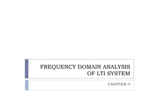 FREQUENCY DOMAIN ANALYSIS
OF LTI SYSTEM
CHAPTER-4
 