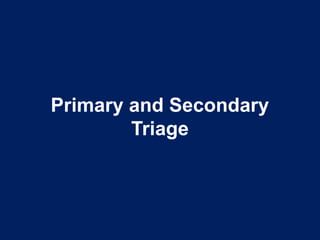 Primary and Secondary
Triage
 