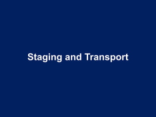 Staging and Transport
 
