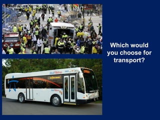 Which would
you choose for
transport?
 
