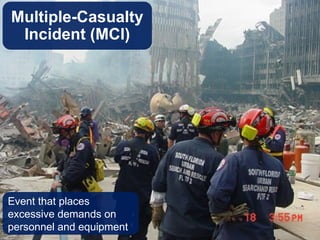 Multiple-Casualty
Incident (MCI)
Event that places
excessive demands on
personnel and equipment
 