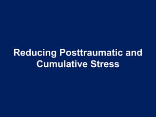 Reducing Posttraumatic and
Cumulative Stress
 