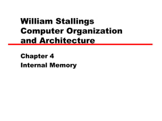 William Stallings
Computer Organization
and Architecture
Chapter 4
Internal Memory
 