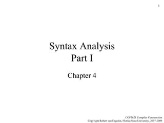 Syntax Analysis Part I Chapter 4 COP5621 Compiler Construction Copyright Robert van Engelen, Florida State University, 2007-2009 