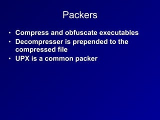 Packers
• Compress and obfuscate executables
• Decompresser is prepended to the
compressed file
• UPX is a common packer
 