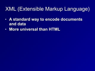 XML (Extensible Markup Language)
• A standard way to encode documents
and data
• More universal than HTML
 