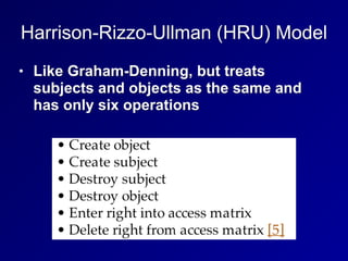 Harrison-Rizzo-Ullman (HRU) Model
• Like Graham-Denning, but treats
subjects and objects as the same and
has only six operations
 