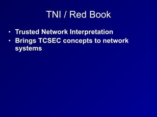 TNI / Red Book
• Trusted Network Interpretation
• Brings TCSEC concepts to network
systems
 