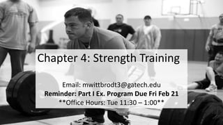 Chapter 4: Strength Training
Email: mwittbrodt3@gatech.edu
Reminder: Part I Ex. Program Due Fri Feb 21
**Office Hours: Tue 11:30 – 1:00**

 