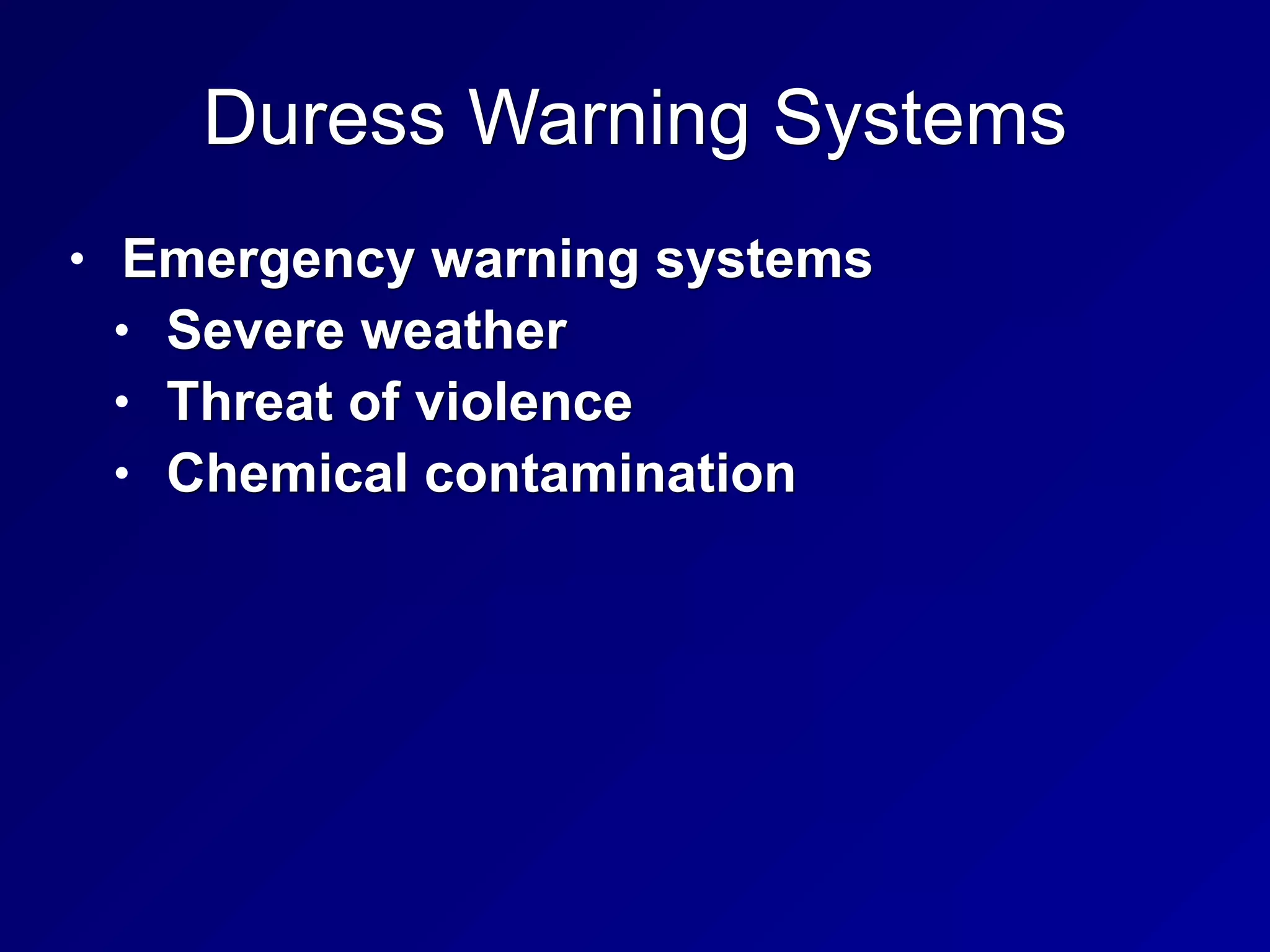 Duress Warning Systems
• Emergency warning systems
• Severe weather
• Threat of violence
• Chemical contamination
 