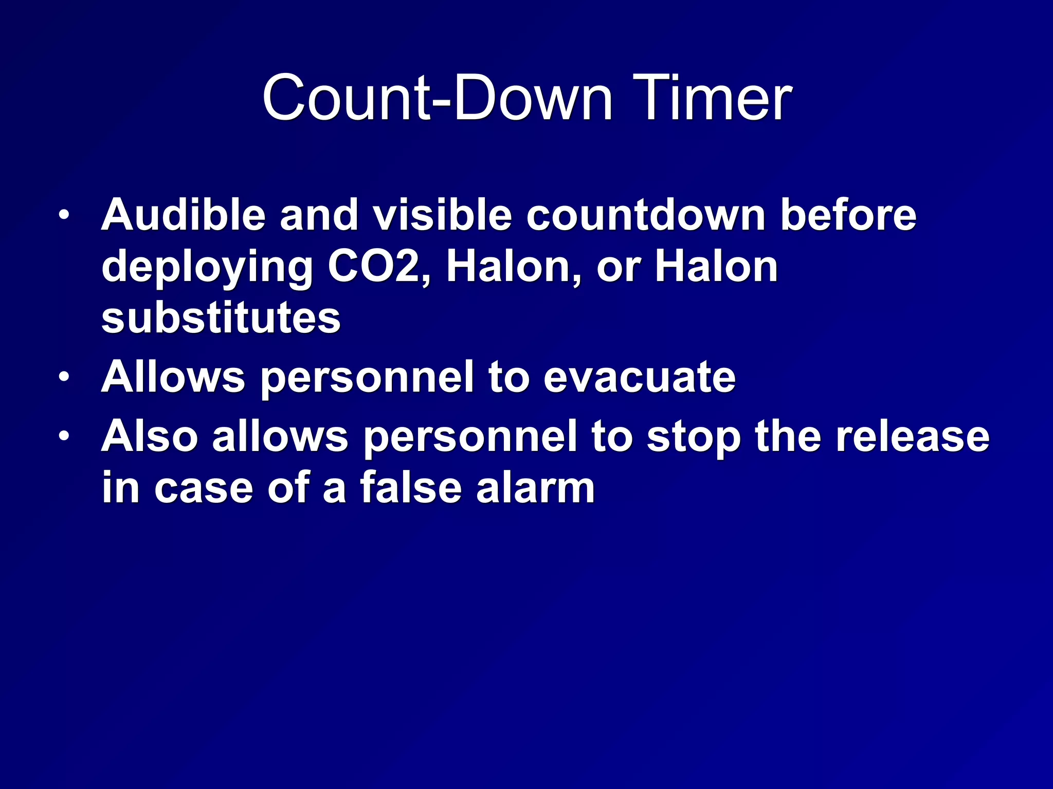Count-Down Timer
• Audible and visible countdown before
deploying CO2, Halon, or Halon
substitutes
• Allows personnel to evacuate
• Also allows personnel to stop the release
in case of a false alarm
 