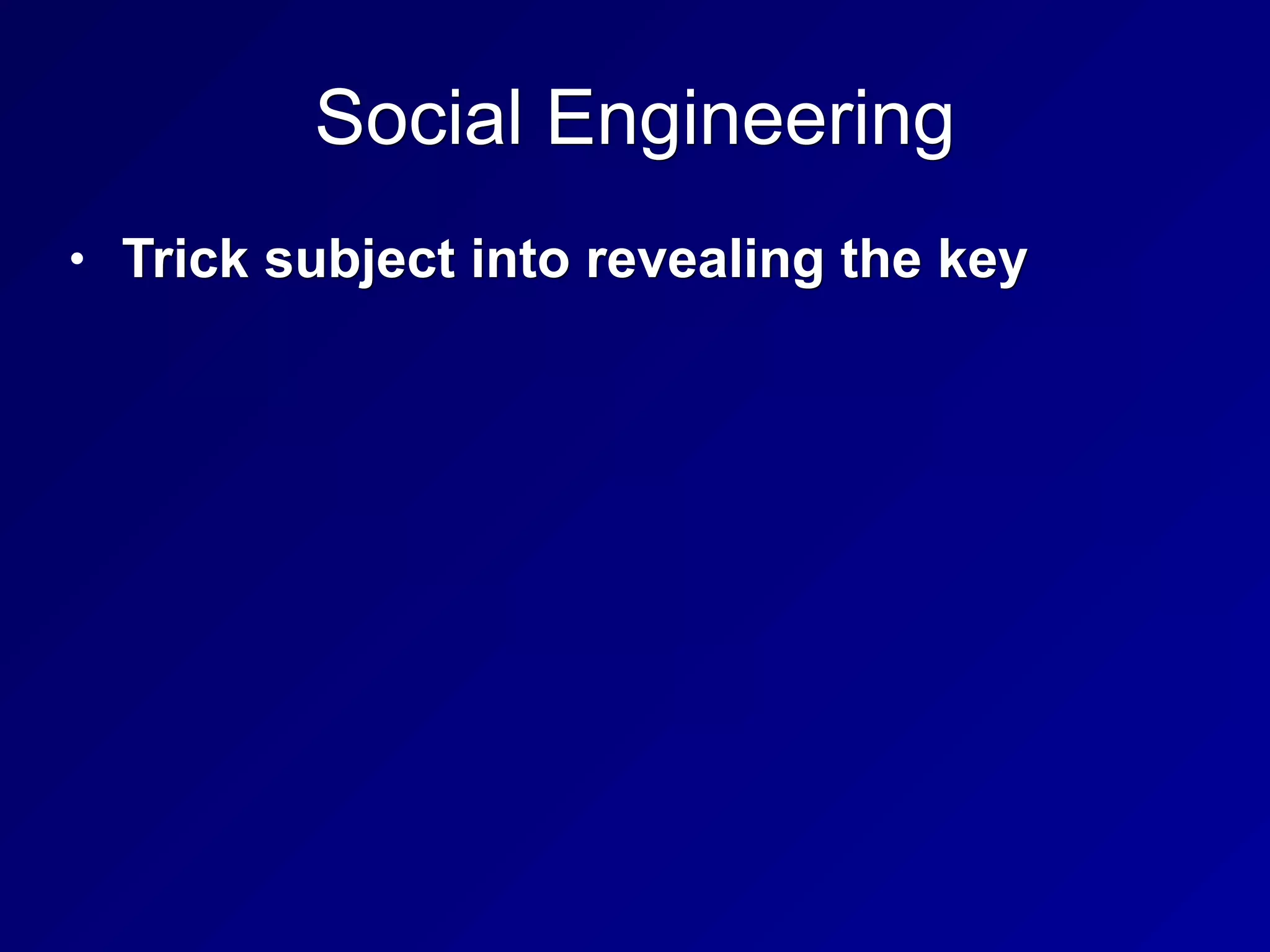 Social Engineering
• Trick subject into revealing the key
 
