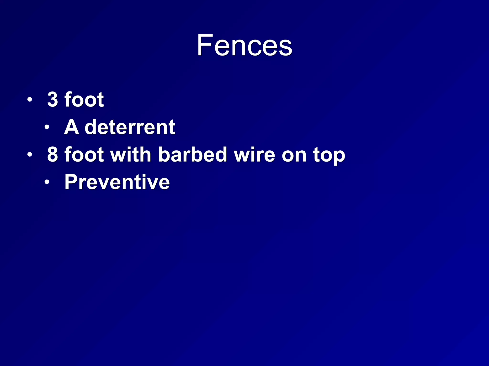 Fences
• 3 foot
• A deterrent
• 8 foot with barbed wire on top
• Preventive
 