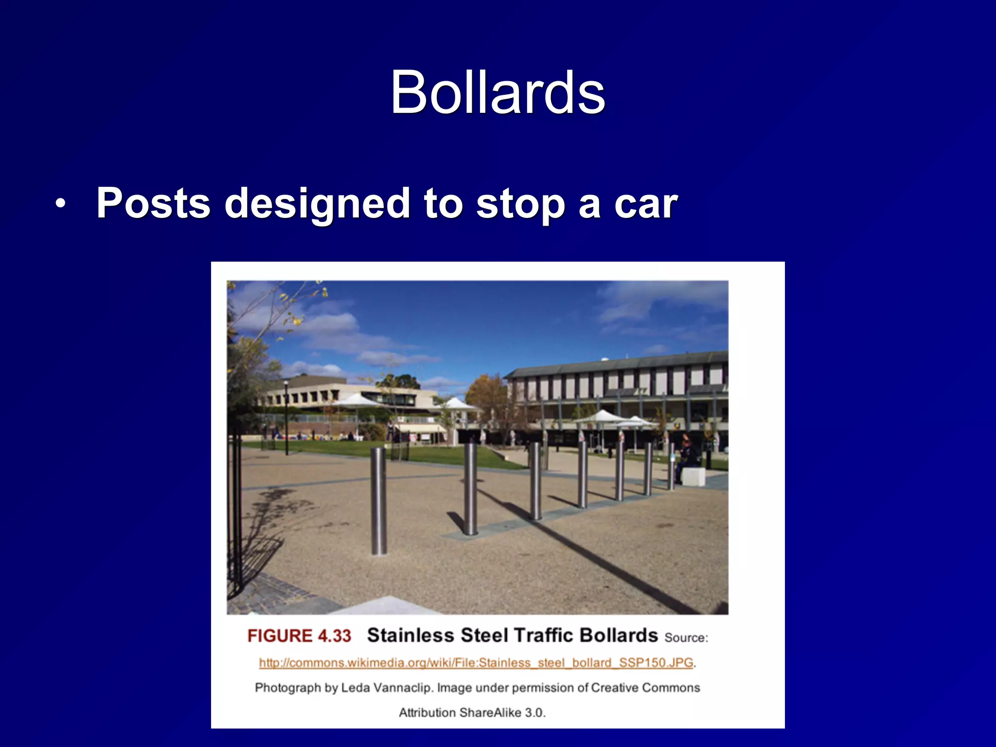 Bollards
• Posts designed to stop a car
 