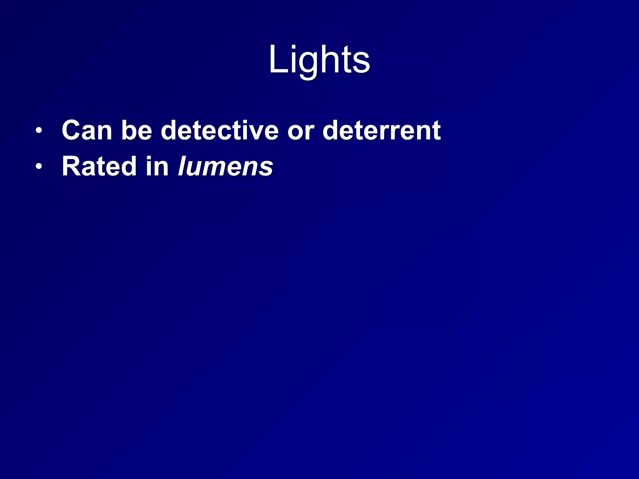 Lights
• Can be detective or deterrent
• Rated in lumens
 