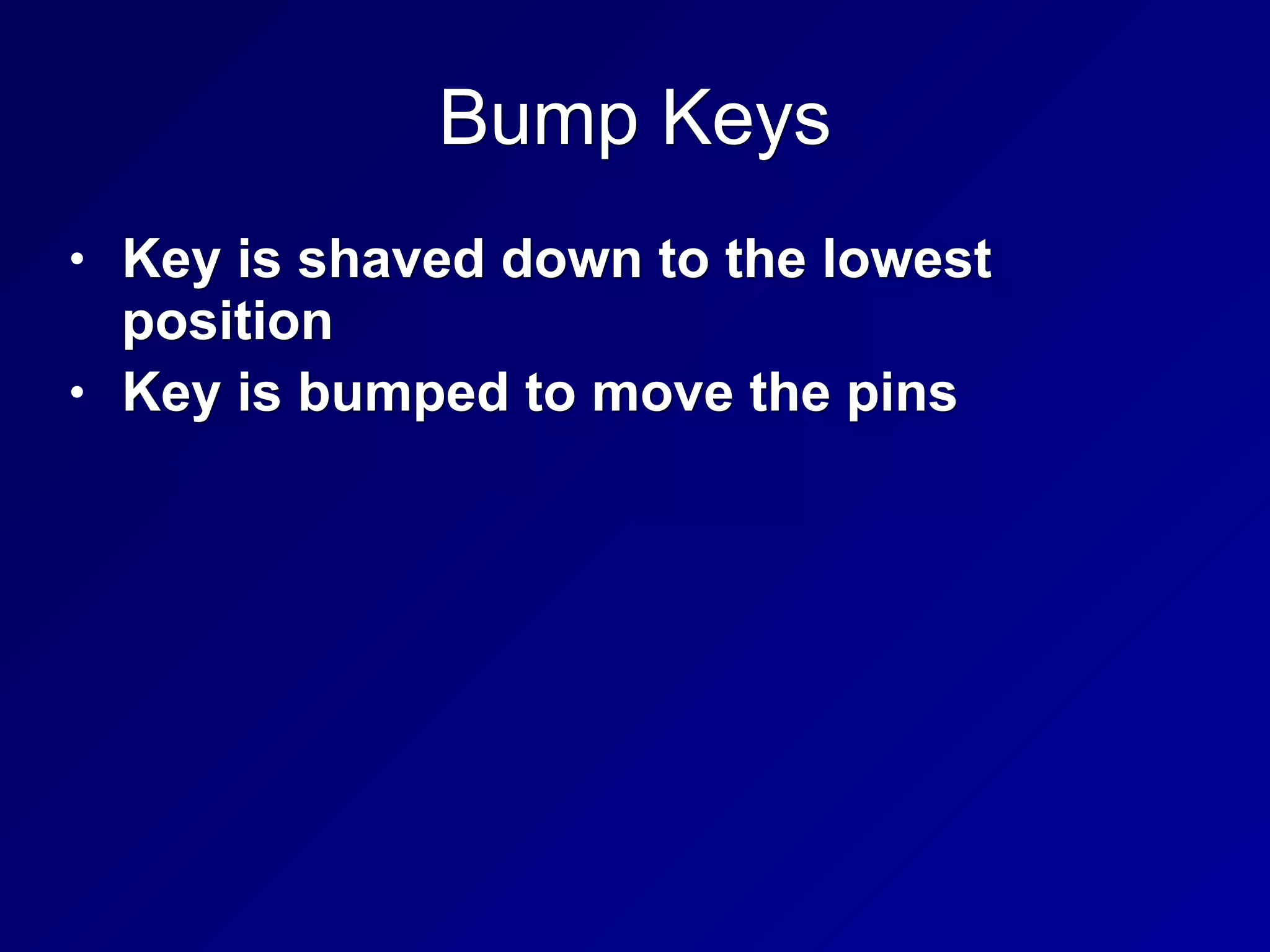 Bump Keys
• Key is shaved down to the lowest
position
• Key is bumped to move the pins
 