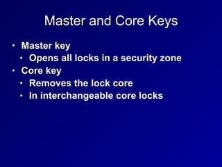 Master and Core Keys
• Master key
• Opens all locks in a security zone
• Core key
• Removes the lock core
• In interchangeable core locks
 