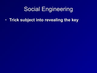 Social Engineering
• Trick subject into revealing the key
 