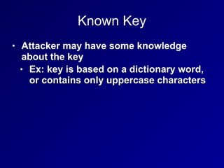 Known Key
• Attacker may have some knowledge
about the key
• Ex: key is based on a dictionary word,
or contains only uppercase characters
 