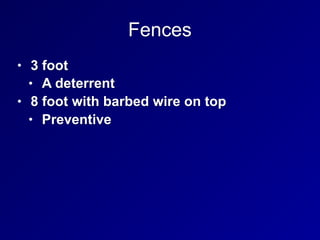 Fences
• 3 foot
• A deterrent
• 8 foot with barbed wire on top
• Preventive
 