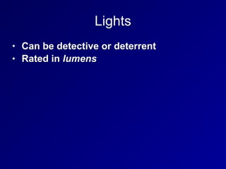 Lights
• Can be detective or deterrent
• Rated in lumens
 